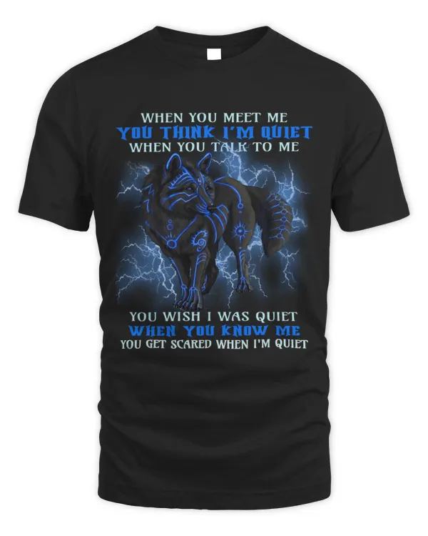 When You Meet Me You Think I'm Quiet When You Talk To Me You Wish I Was Quiet When You Know Me You Get Scared When I'm Quiet Shirt | Wolf Lover Gift | Wolf Girl | Wolves Tee | Native American Shirt