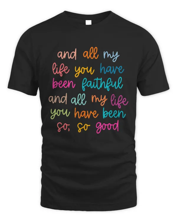 And All My Life You Have Been Faithful And All My Life T-Shirt