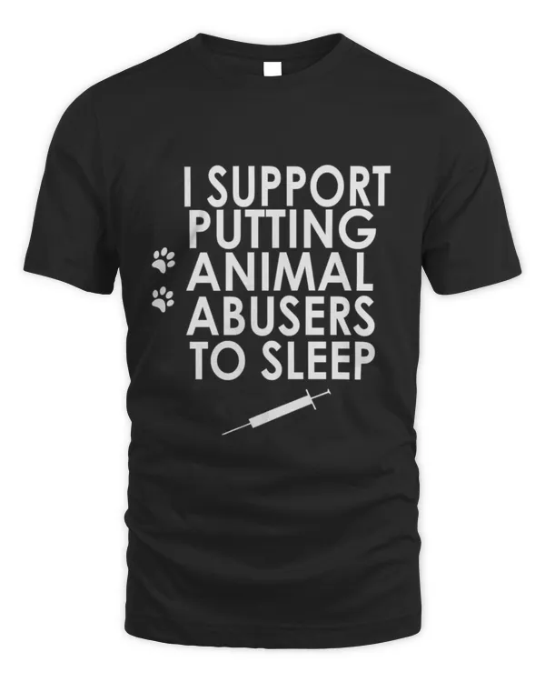 I Support Putting Animal Abusers To Sleep
