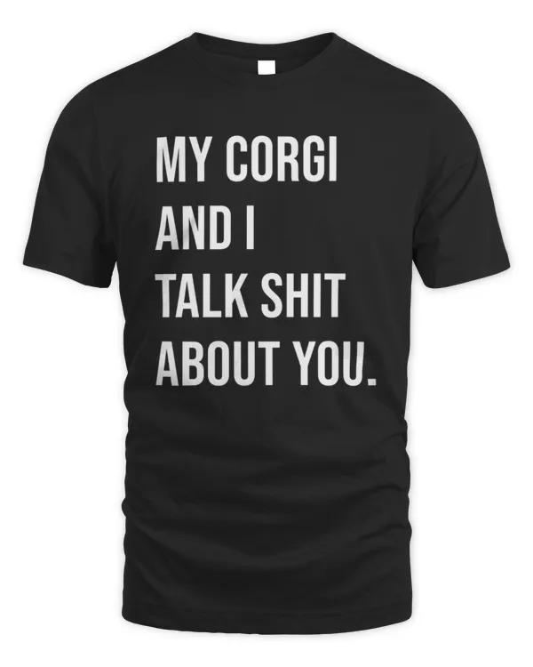My Corgi And I Talk Shit About You