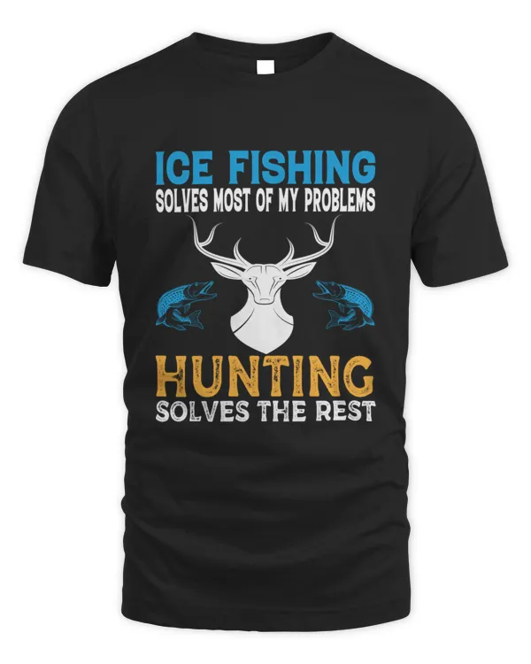 Ice Fishing Solves Most Of My Problems Hunting Solves The Rest Mens Ice Fishing Funny Deer Hunting Hunter Mens Winter Ice Fishing1  T-Shirt