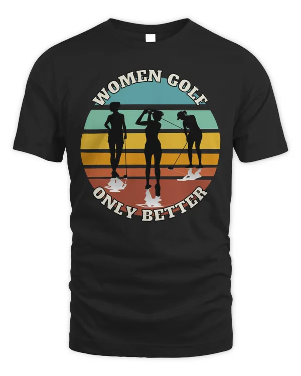 women golf. only better. t shirt