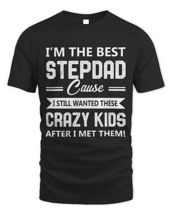 I'm the best stepdad cause I still wanted these crazy kids after I met them
