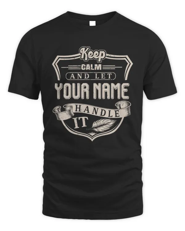 Keep Calm And Let YOUR NAME .Handle It. Design Your Own Premium