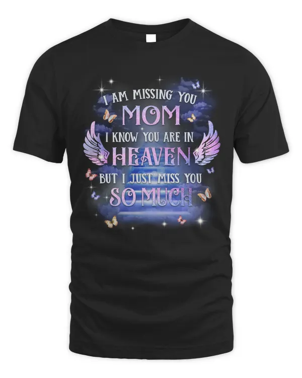 I AM MISSING YOU MOM I KNOW YOU ARE IN HEAVEN BUT I JUST MISS YOU SO MUCH, MOM T-SHIRT
