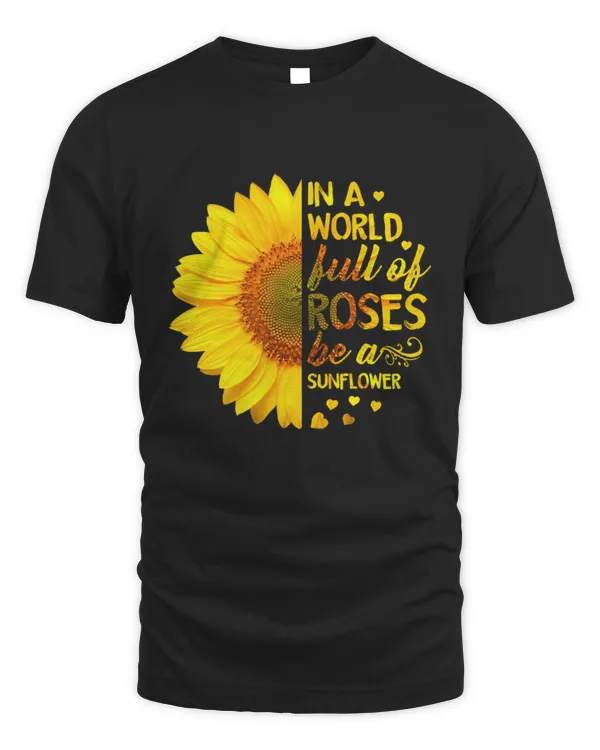In A World Full Of Roses Be A Sunflower