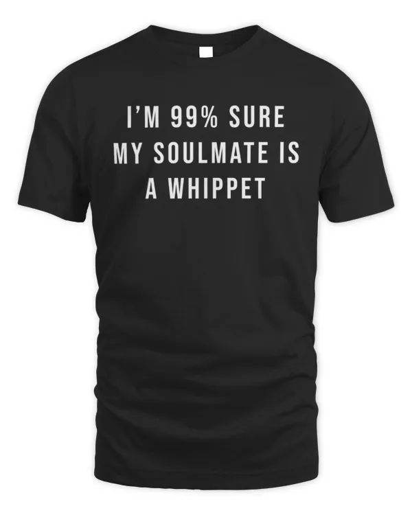 I'm 99% Sure My Soulmate Is A Whippet
