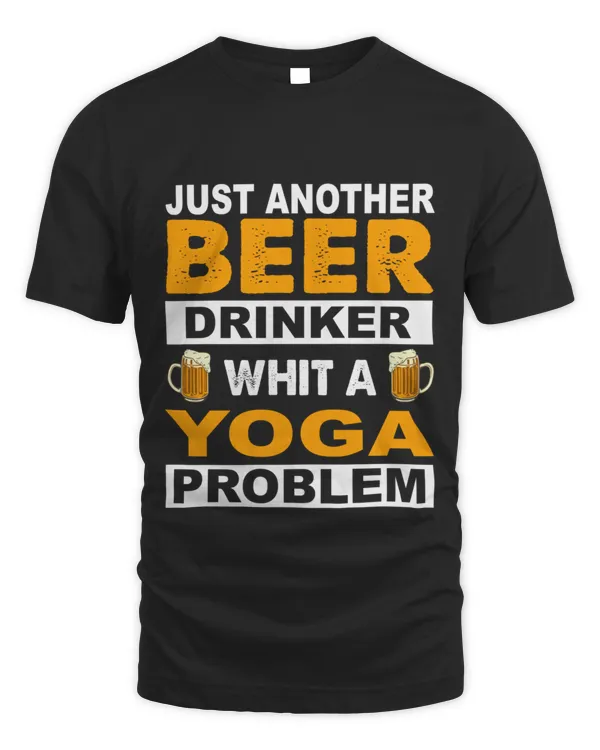 Just another Beer Drinker whit a Yoga  Problem Funny Yoga  Mens Womens Lovers Gift Beer Drinkers and Yoga  Birthday9 T-Shirt