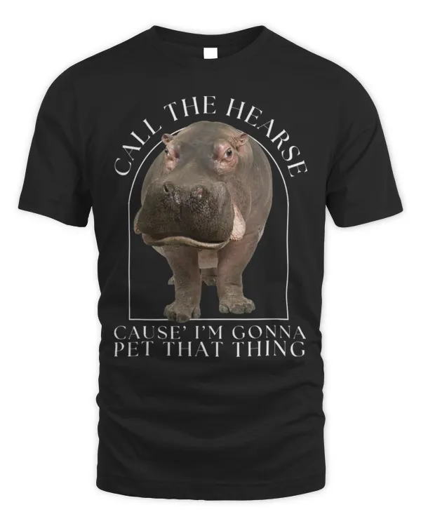 Hippo Pet Call The Hearse Cause I m Gonna Pet That Thing