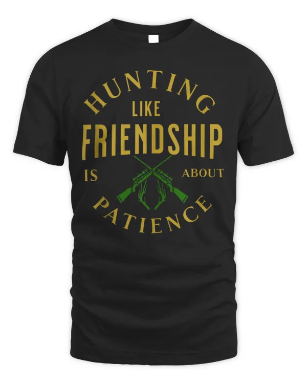 Hunting Like Friendship Patience Outdoors Quote Tee
