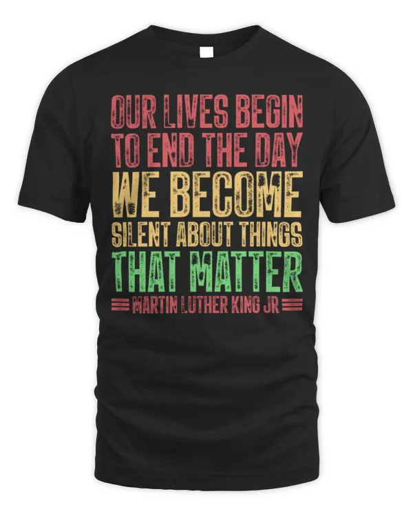Our Lives Begin To End The Day We Become Silent MLK Day BLM Long Sleeve T-Shirt