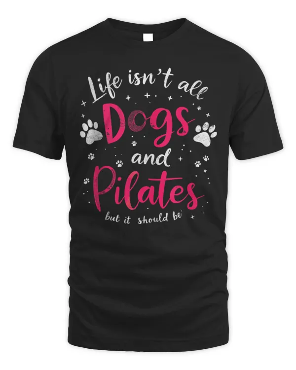 Life Isn't All Dogs & Pilates But It Should Be Yoga & Dog Tee