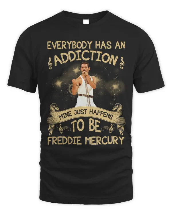 Everybody has an addiction mine just happens to be Freddie Mercury T-shirt