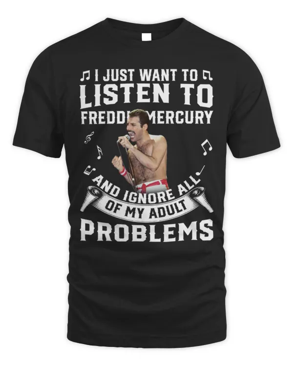I just want to listen to Freddie Mercury and ignore all of My Adult Problems shirt