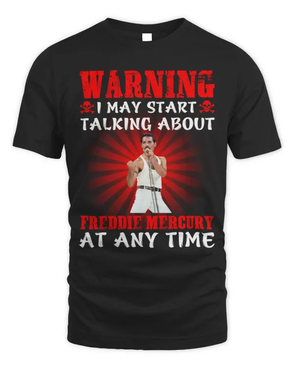 Warning i may start talking about Freddie Mercury at any time T-shirt