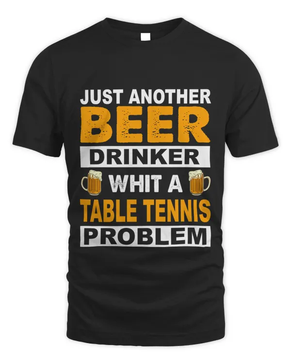 Just another Beer Drinker whit a Table tennis Problem Funny Table tennis Mens Womens Lovers Gift Beer Drinkers and Table tennis Birthday69 T-Shirt