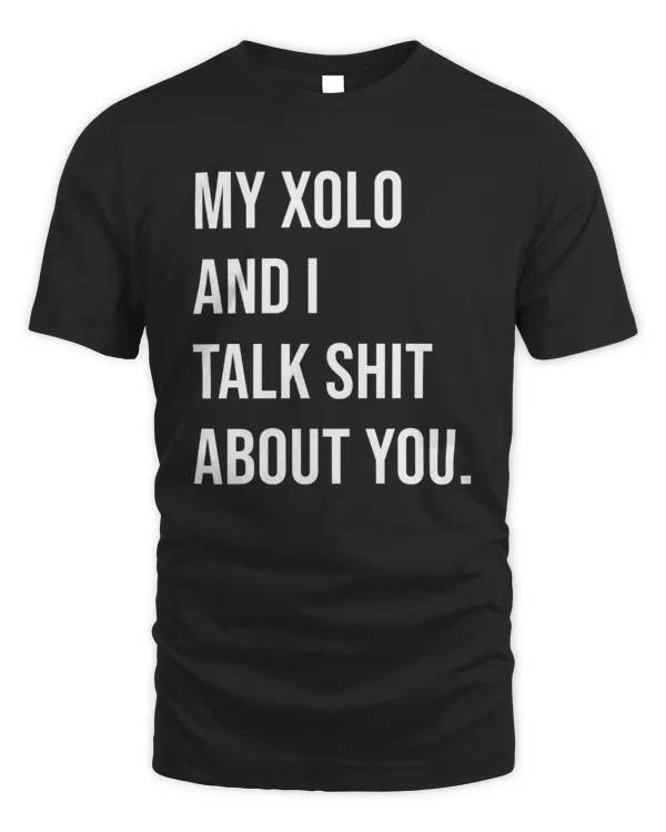 My Xolo And I Talk Shit About You
