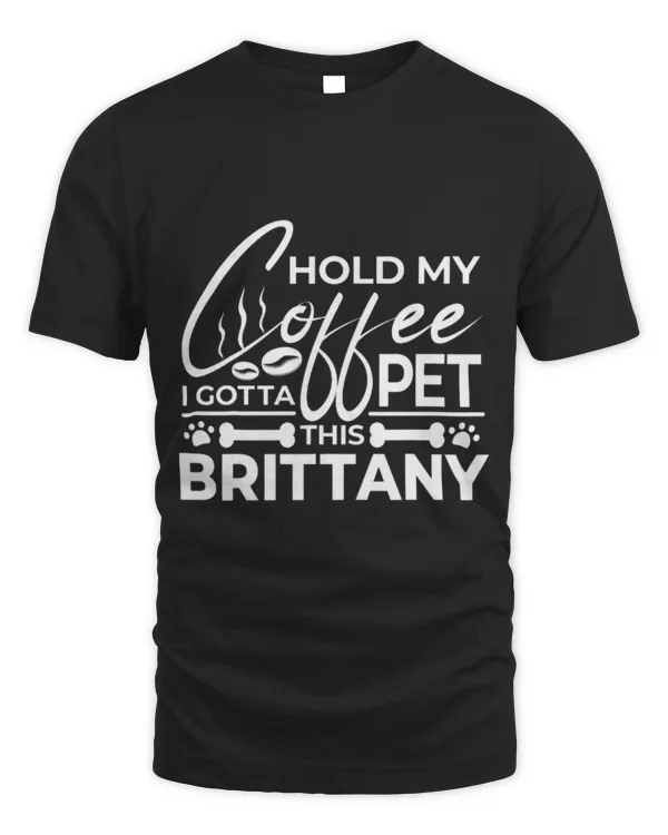 Drinker Coffee Dog Quote Hold My Coffee I Gotta Pet This Brittany