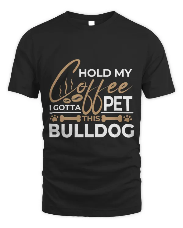 Drinker Coffee Dog Quote Hold My Coffee I Gotta Pet This Bulldog
