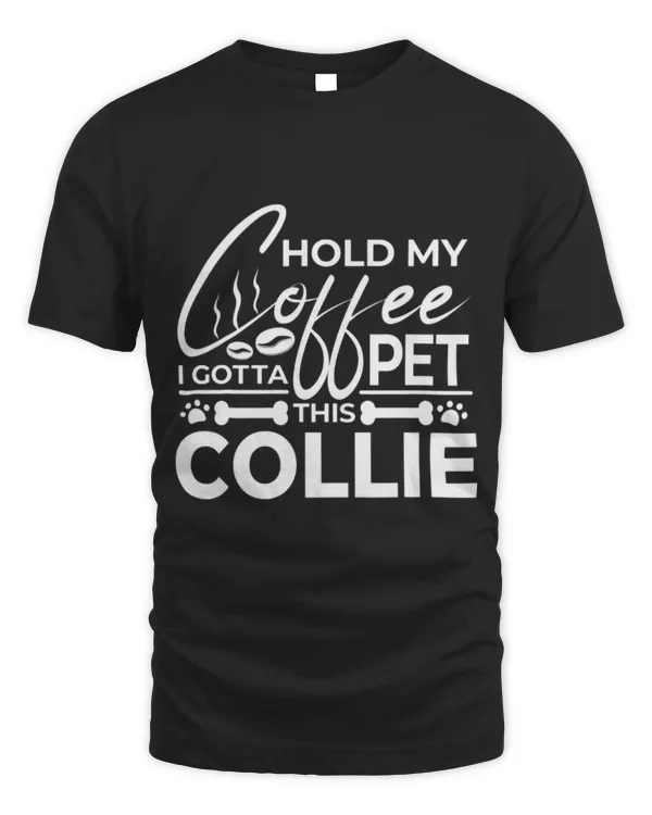 Drinker Coffee Dog Quote Hold My Coffee I Gotta Pet This Collie