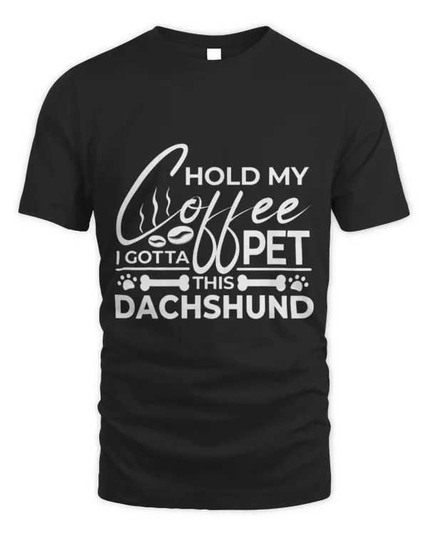 Drinker Coffee Dog Quote Hold My Coffee I Gotta Pet This Dachshund