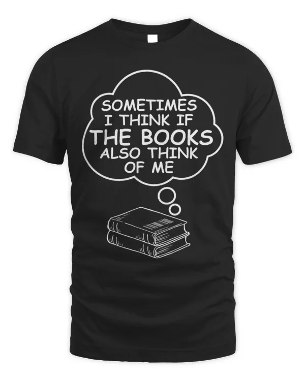 Hobbies Books Mens Sometimes I Think If The Books Also Think Of Me Reading
