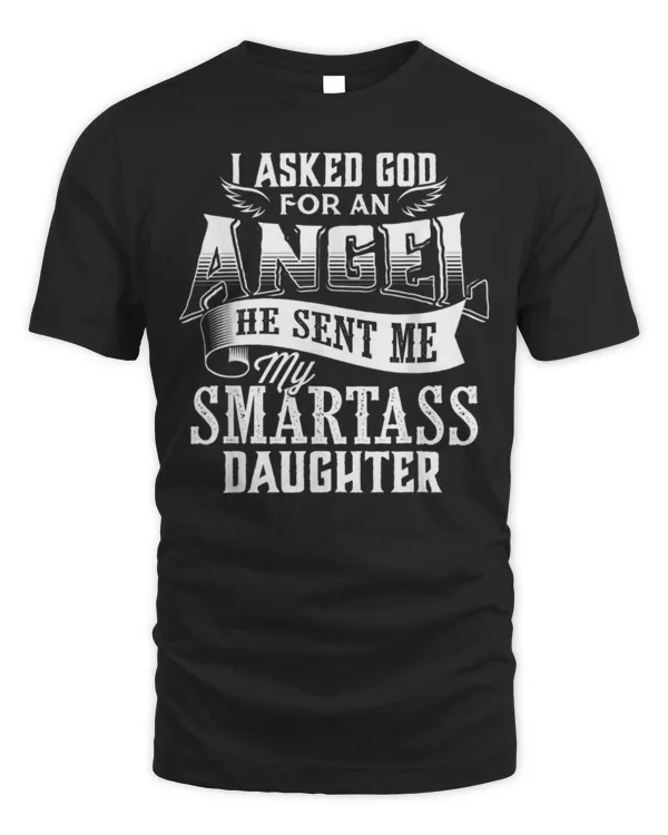 I Asked For An Angel God Sent Me A Smartass Daughter T-Shirt