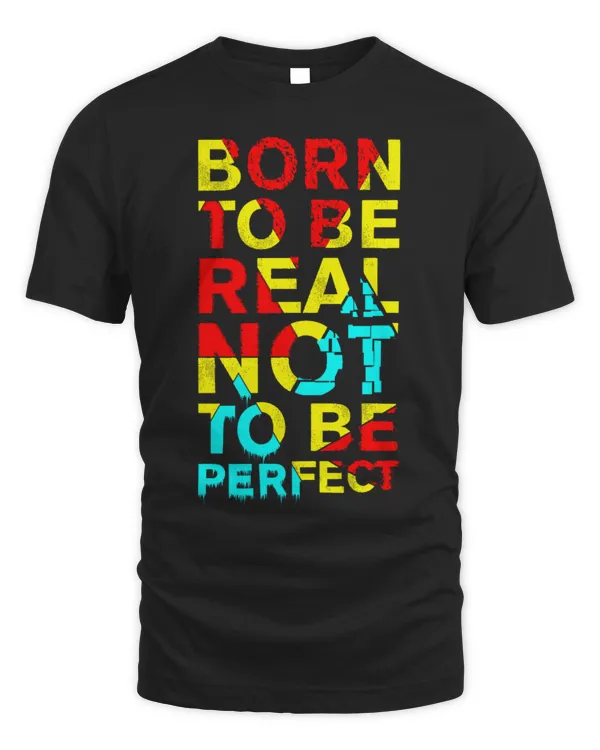 Born To Be Real Not To Be Perfect Streetwear