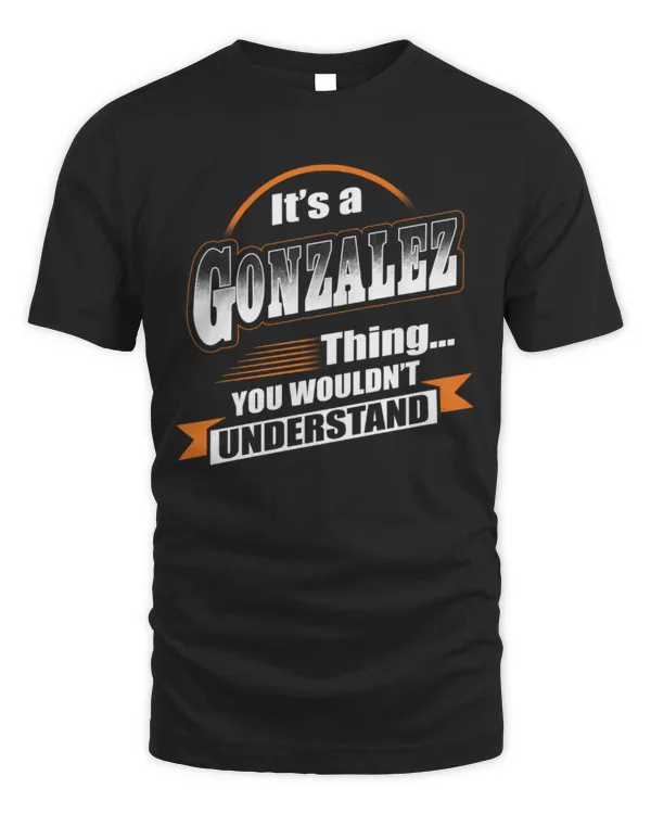 It's a Gonzalez thing you wouldn't understand