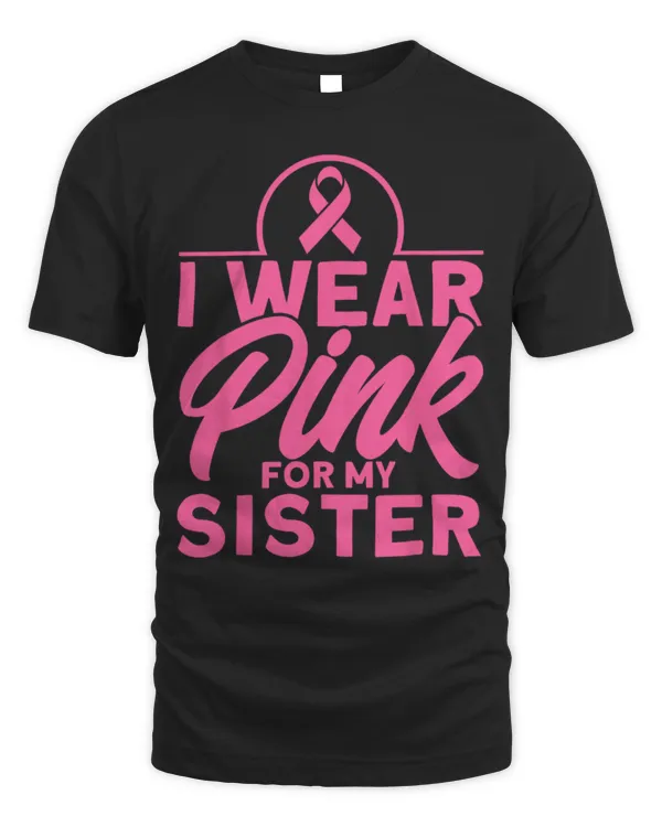 Funny Breast Cancer I Wear Pink For My Sister Pink Breast Cancer Awareness