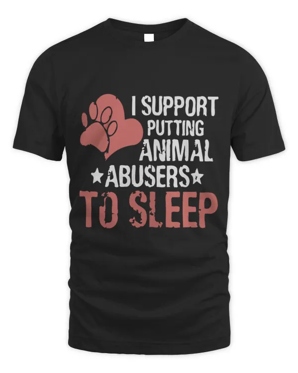 I SUPPORT PUTTING ANIMAL ABUSERS TO SLEEP
