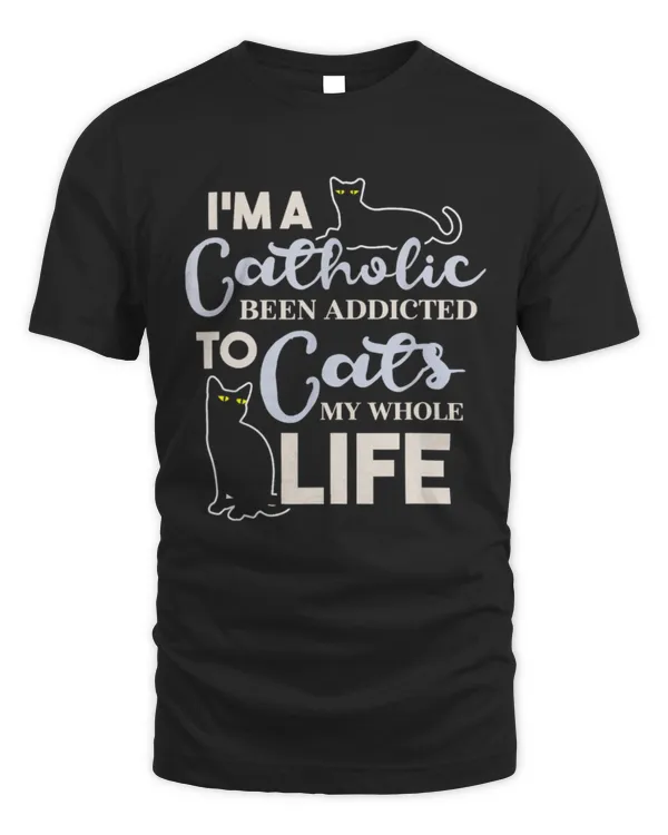 Im a Catholic Ive Been Addicted to Cats TShirt TShirt