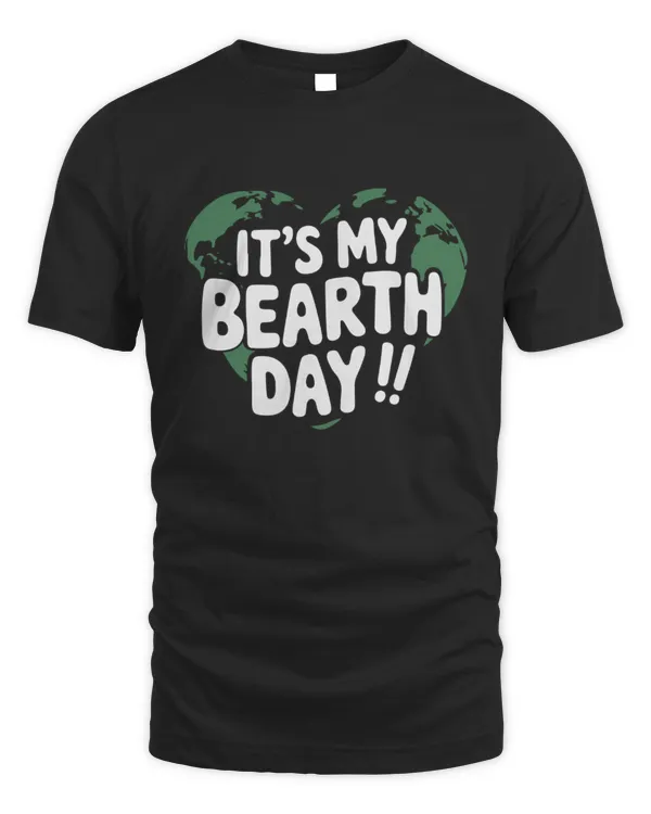 It's My BEarth Day - It's My Earth Day Birthday April 22 T-Shirt