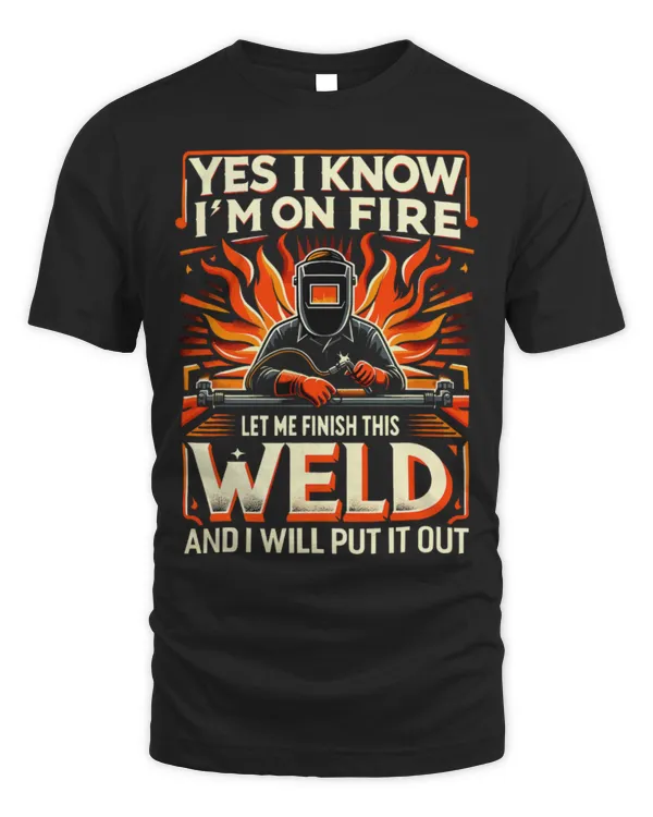 Cute Welder Welder Job Yes I Know I am On Fire Let Me Finish This Weld 0