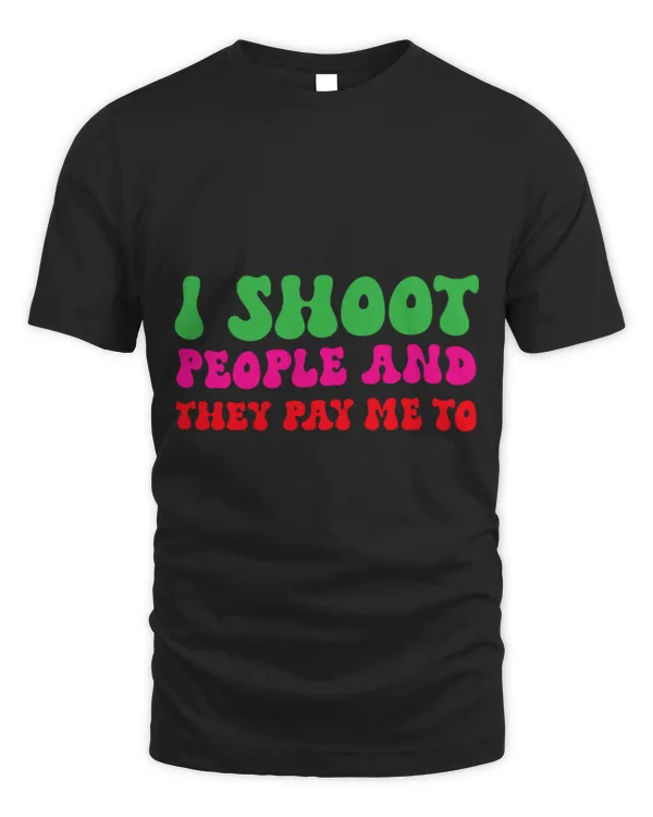 Cute Photographer I Shoot People And They Pay Me Photography Passion Hobby