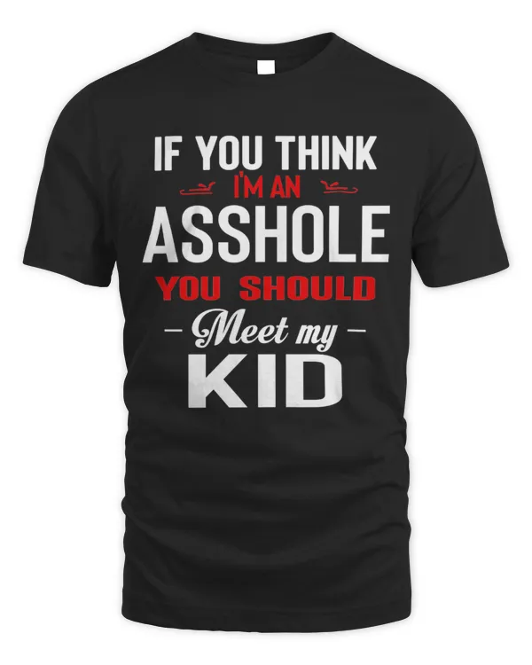 If You Think I'm An Asshole You Should Meet My Kid