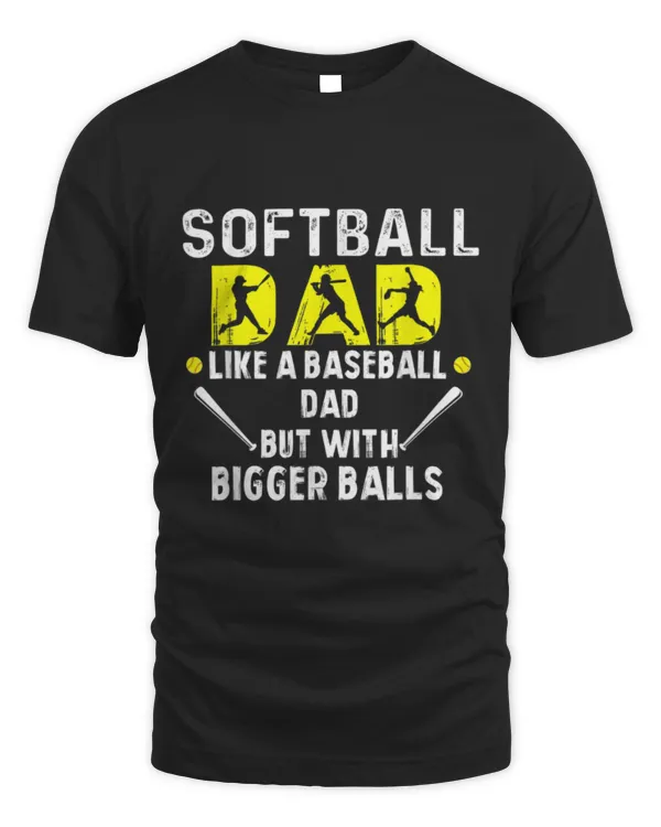 Mens Softball Dad like a Baseball Dad but with Bigger Balls Funny T-Shirt