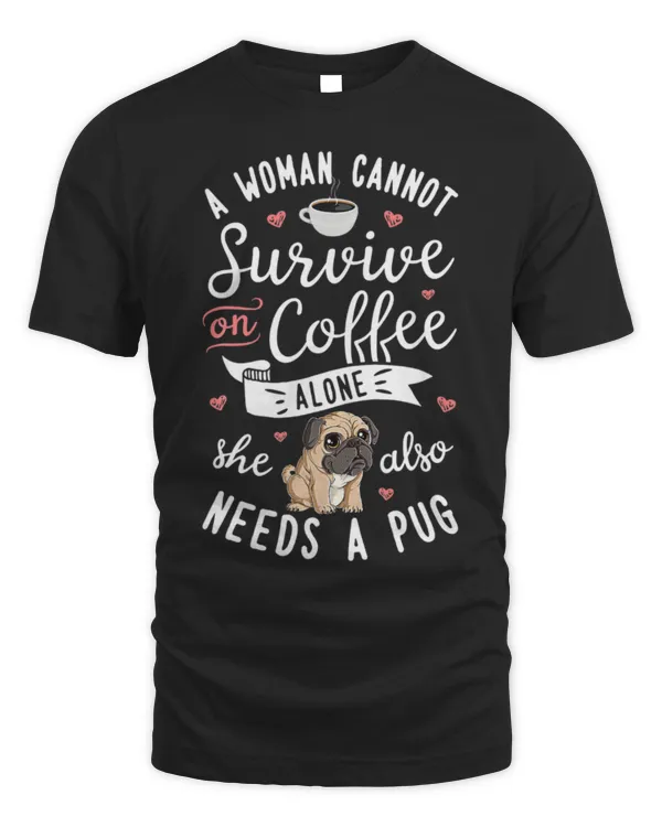 Cute Pug A Woman Cannot Survive On Coffee Alone Pug