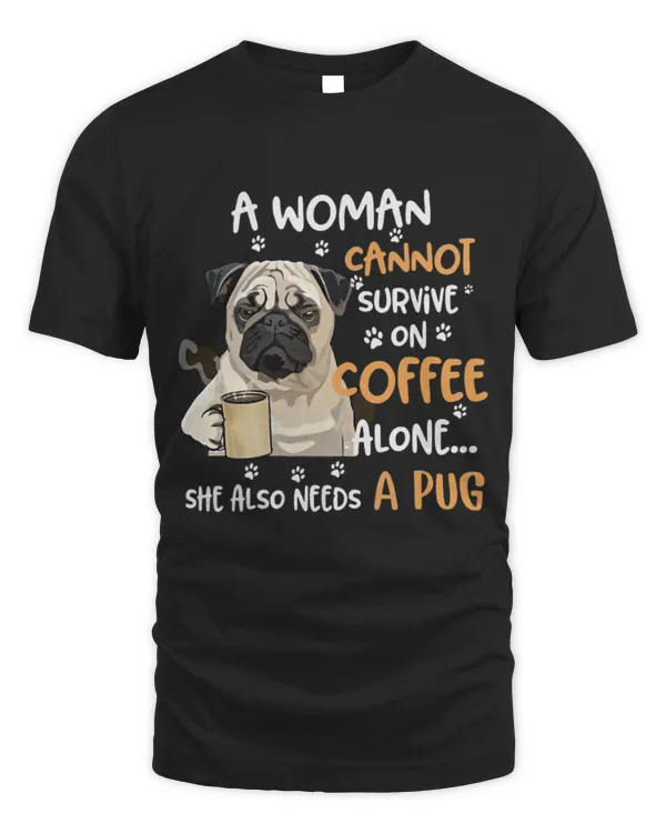 Cute Pug A Woman Cannot Survive On Coffee Alone She Also Needs A