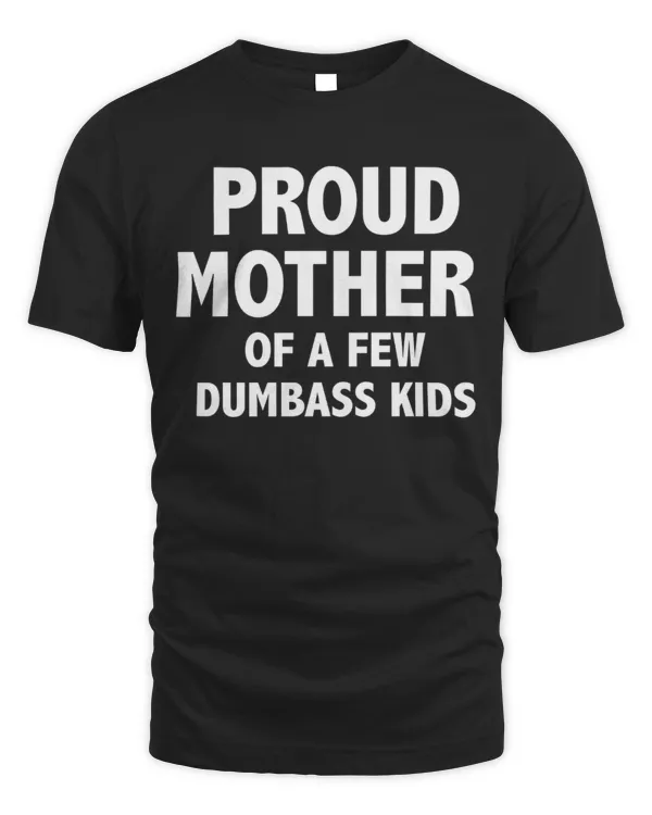 Proud Mother Of A Few Dumbass Kids