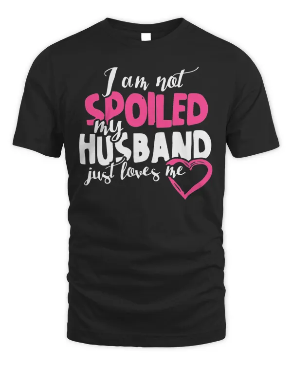 I Am Not Spoiled My Husband Just Loves Me