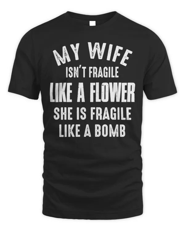 My Wife Isn't Fragile Like A Flower...