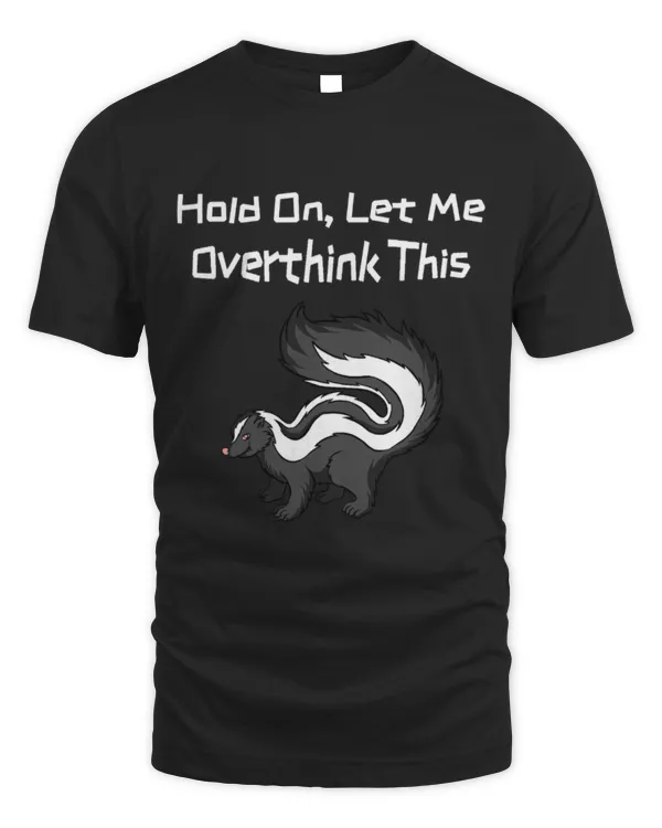 Cute Skunk Hold On Let Me Overthink This 2Funny Skunk Cute Skunk Hold On Let Me Overthink This 2Funny Skunk