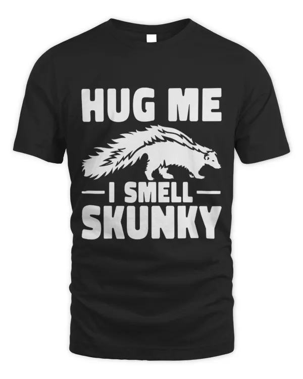 Cute Skunk Hug Me I smell Skunky weasel family women and men Skunk Cute Skunk Hug Me I smell Skunky weasel family women and men Skunk