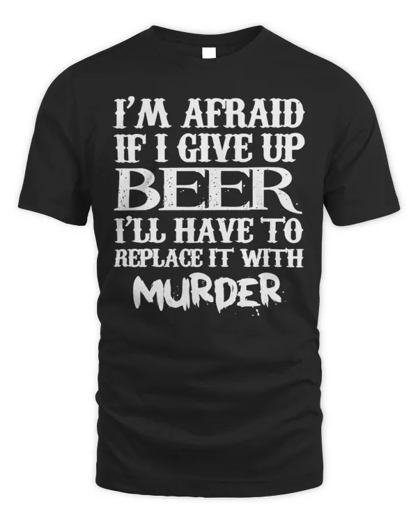 I'm Afraid If I Give Up beer...