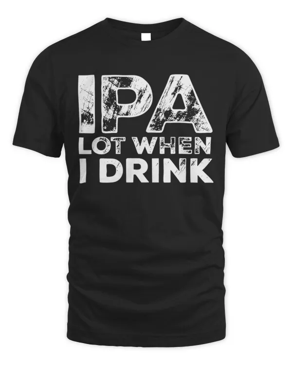 IPA Lot When I Drink