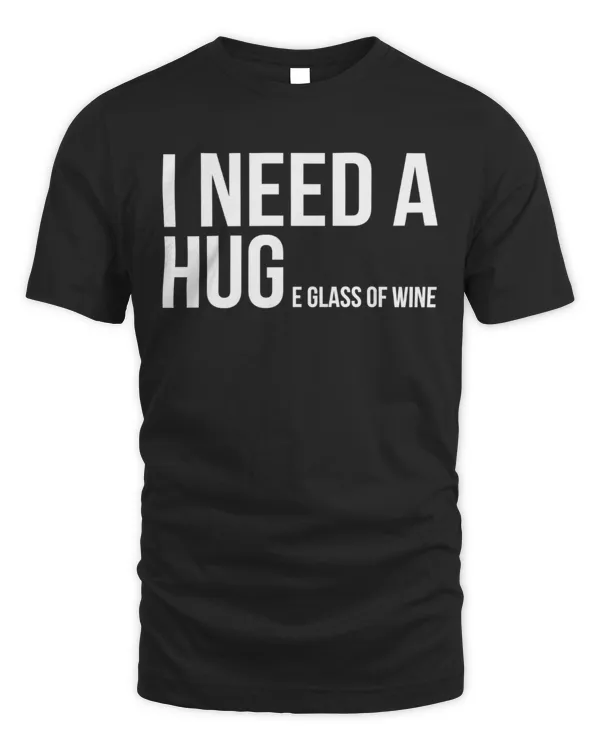 I Need A Hug E Glass Of Wine