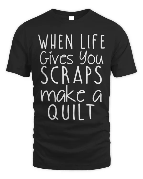 Cute Quilting When Life Gives You Scraps Make Quilts Funny Quilting Lover