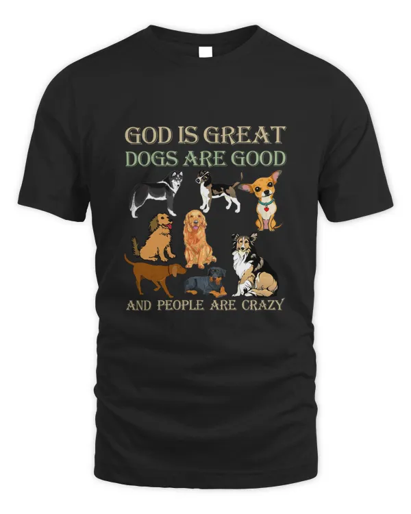 God Is Great Dogs Are Good - Funny Shirt