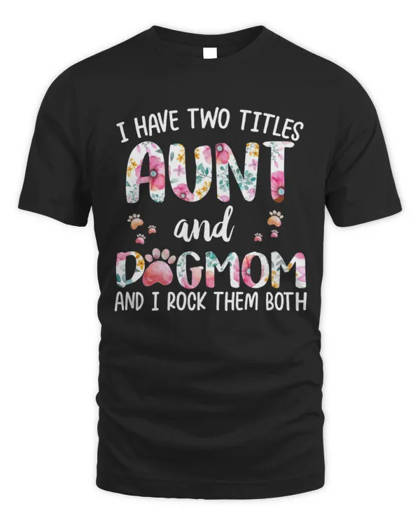 I Have Two Titles Aunt And Dog Mom...